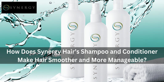 How Does Synergy Hair’s Shampoo and Conditioner Make Hair Smoother and More Manageable?